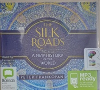 The Silk Roads - A New History of the World written by Peter Frankopan performed by Laurence Kennedy on MP3 CD (Unabridged)
